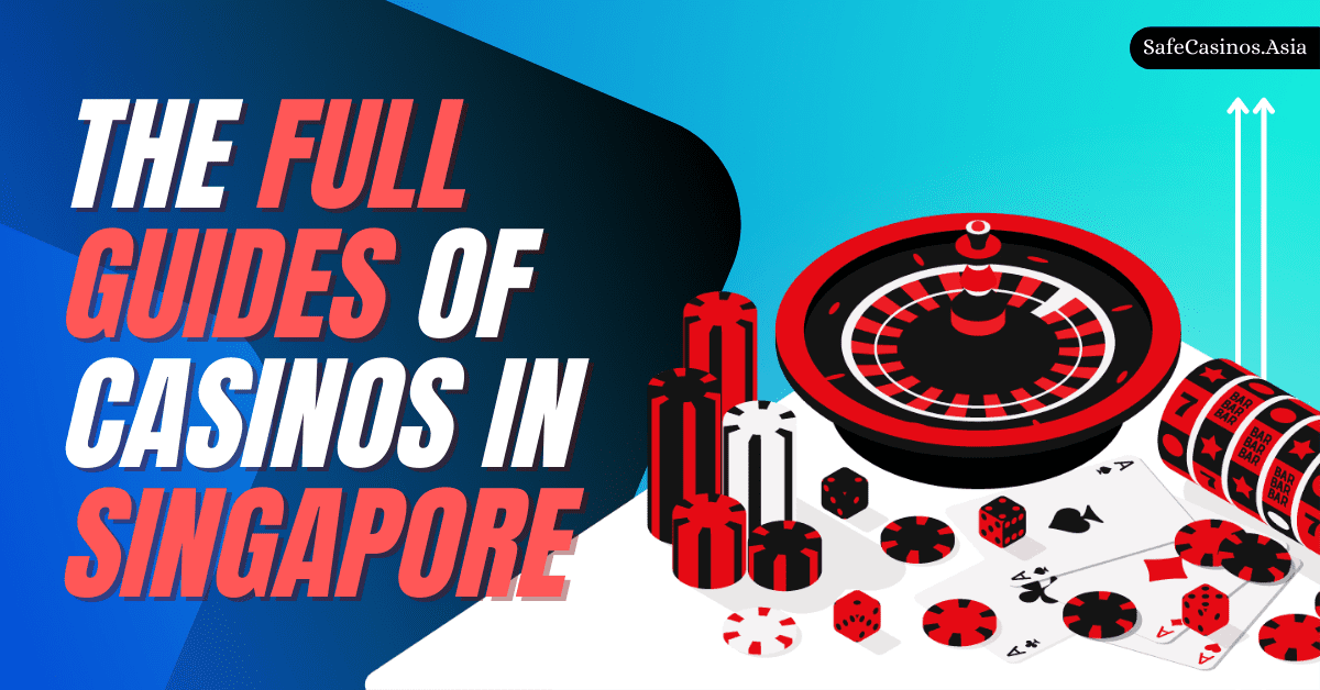 The Full Guides of Casinos in Singapore | SafeCasinos.Asia